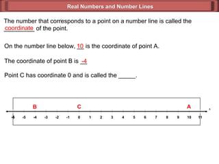 Real Numbers and Number Lines The number that corresponds to a point on a number line is called the _________ of the point...