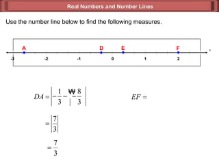 Real Numbers and Number Lines Use the number line below to find the following measures. x - 2 0 2 -1 - 3 1 A D E F 