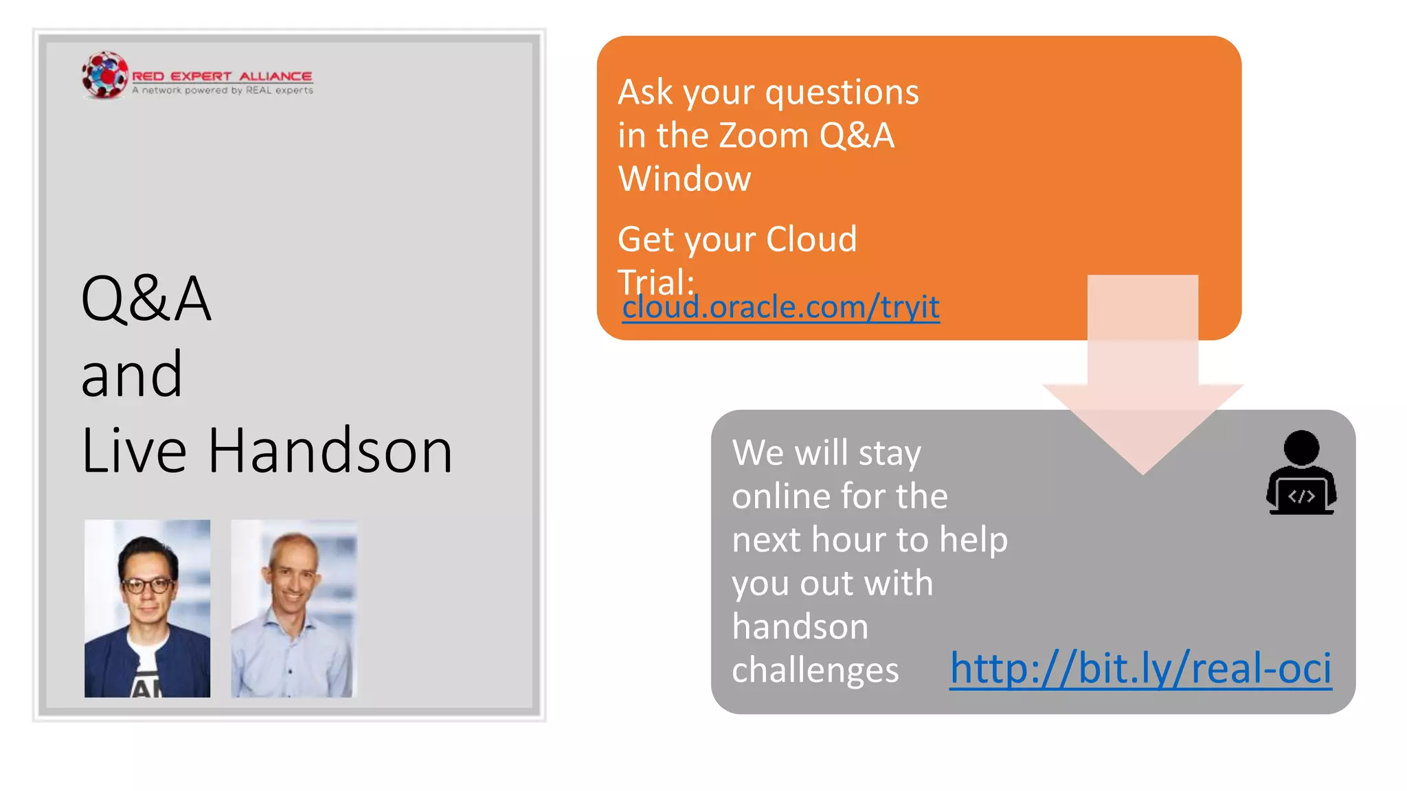Q&A
and
Live Handson
Ask your questions
in the Zoom Q&A
Window
Get your Cloud
Trial:
We will stay
online for the
next hour to help
you out with
handson
challenges http://bit.ly/real-oci
cloud.oracle.com/tryit
 