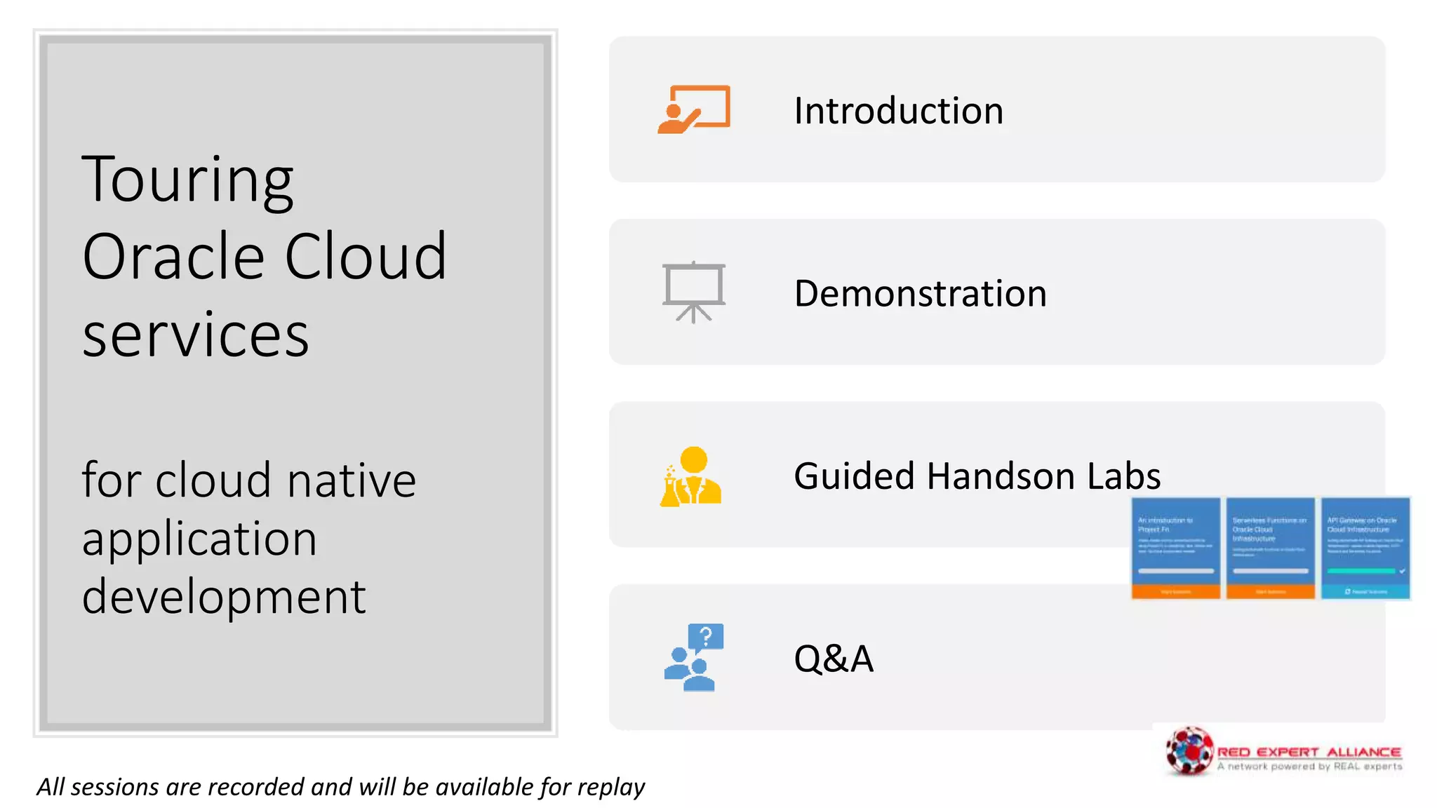 Touring
Oracle Cloud
services
for cloud native
application
development
Introduction
Demonstration
Guided Handson Labs
Q&A
All sessions are recorded and will be available for replay
 