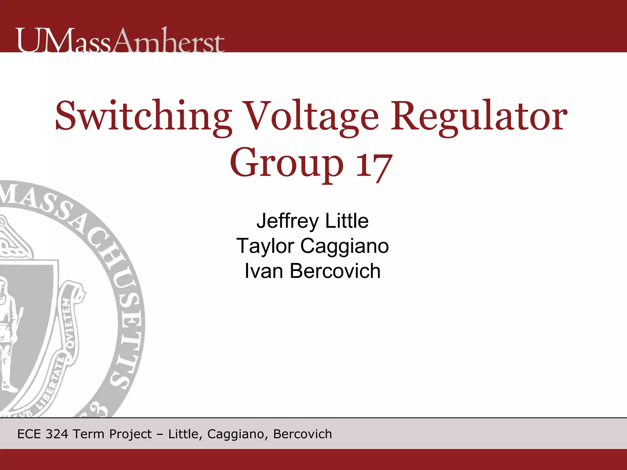 Switching Voltage Regulator Group 17 Jeffrey Little Taylor Caggiano Ivan Bercovich 