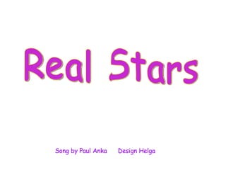 Real Stars Song by Paul Anka  Design Helga 