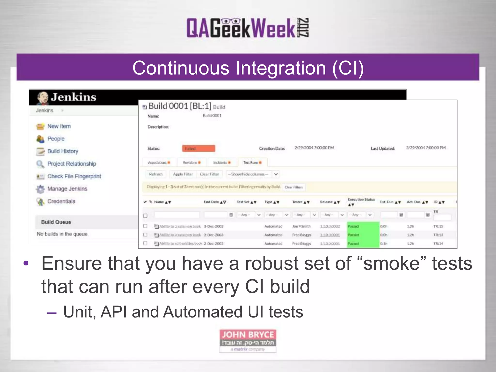Continuous Integration (CI)
• Ensure that you have a robust set of “smoke” tests
that can run after every CI build
– Unit, API and Automated UI tests
 