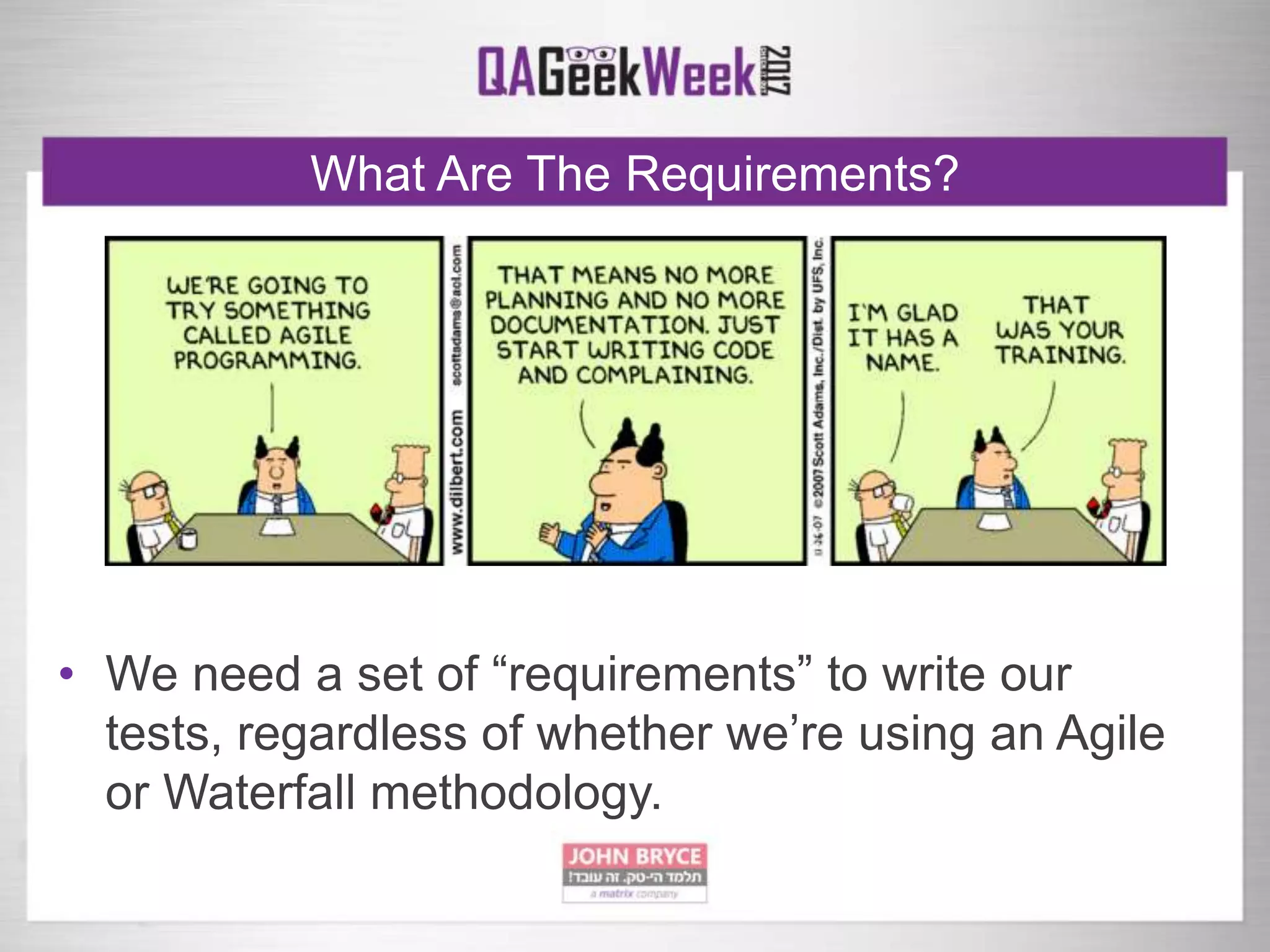 What Are The Requirements?
• We need a set of “requirements” to write our
tests, regardless of whether we’re using an Agile
or Waterfall methodology.
 