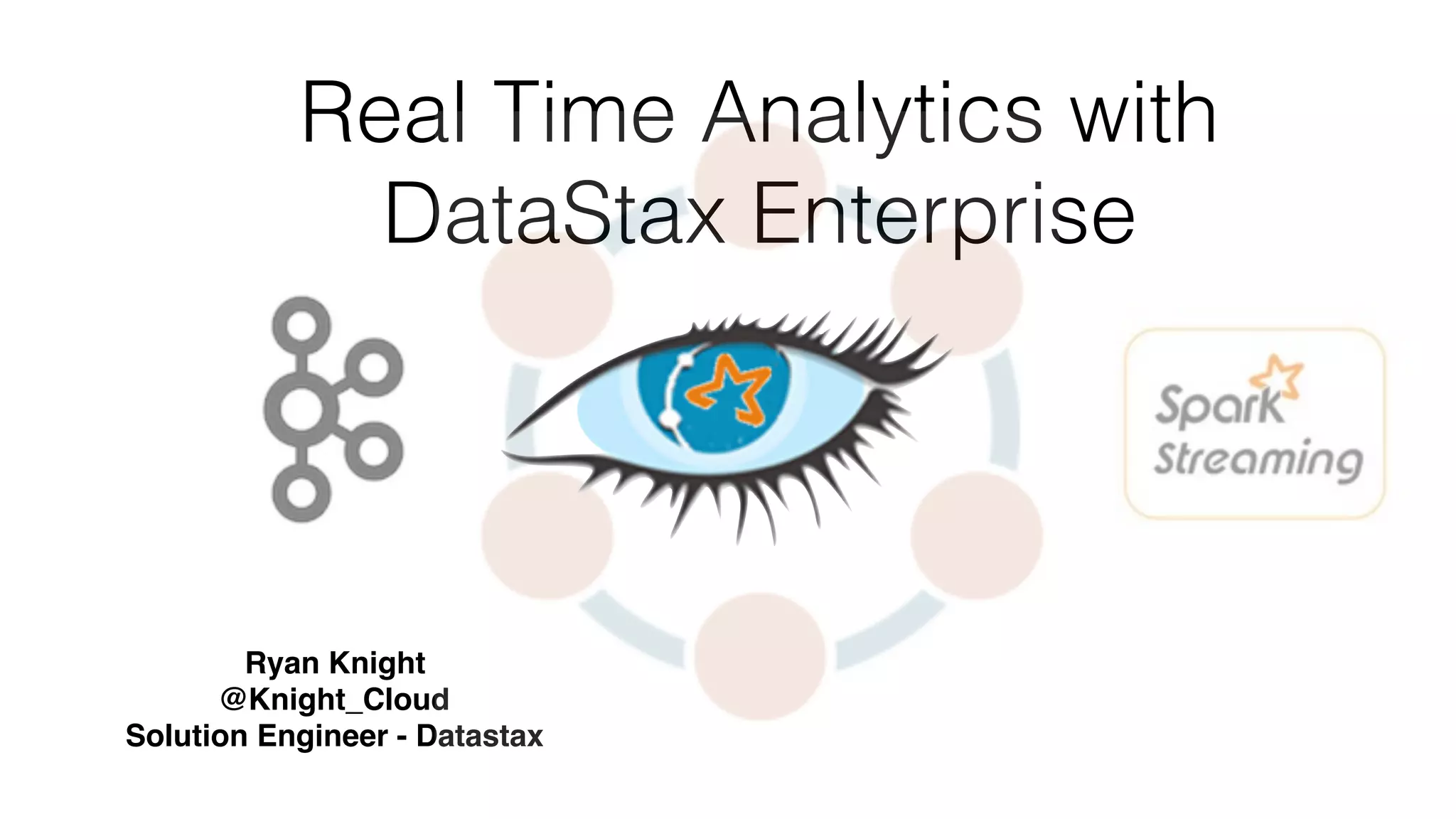 Real Time Analytics with
DataStax Enterprise
Ryan Knight
@Knight_Cloud
Solution Engineer - Datastax
 