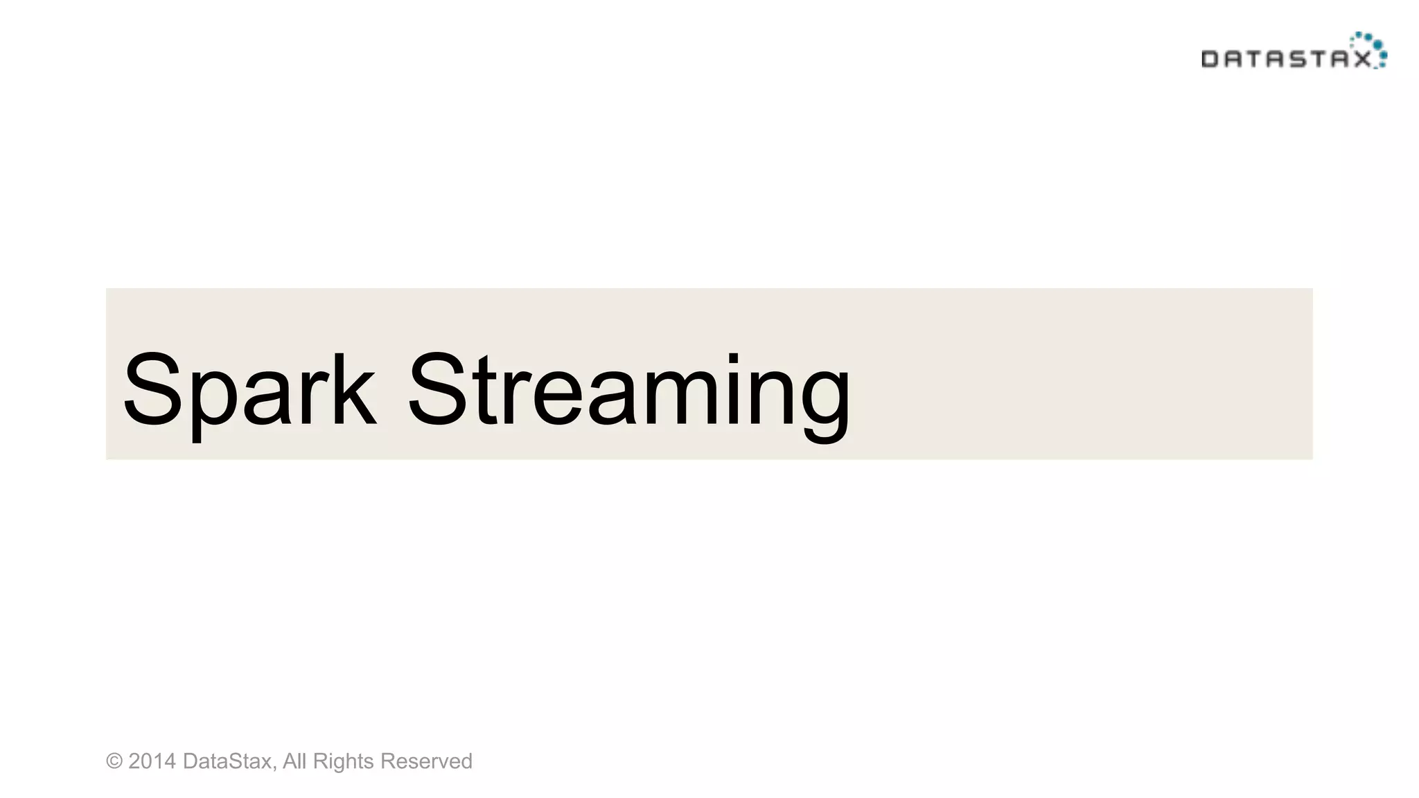 © 2014 DataStax, All Rights Reserved
Spark Streaming
 