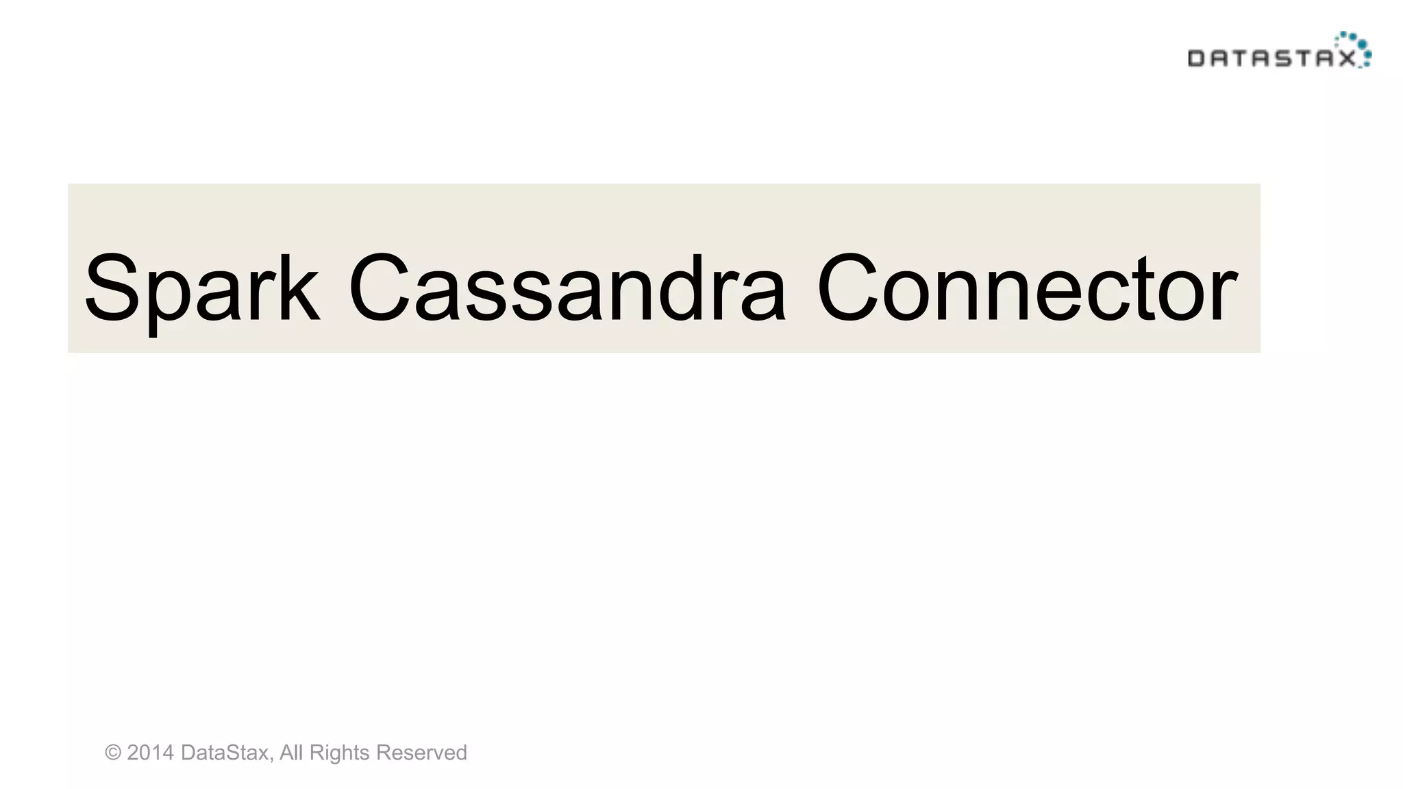 © 2014 DataStax, All Rights Reserved
Spark Cassandra Connector
 
