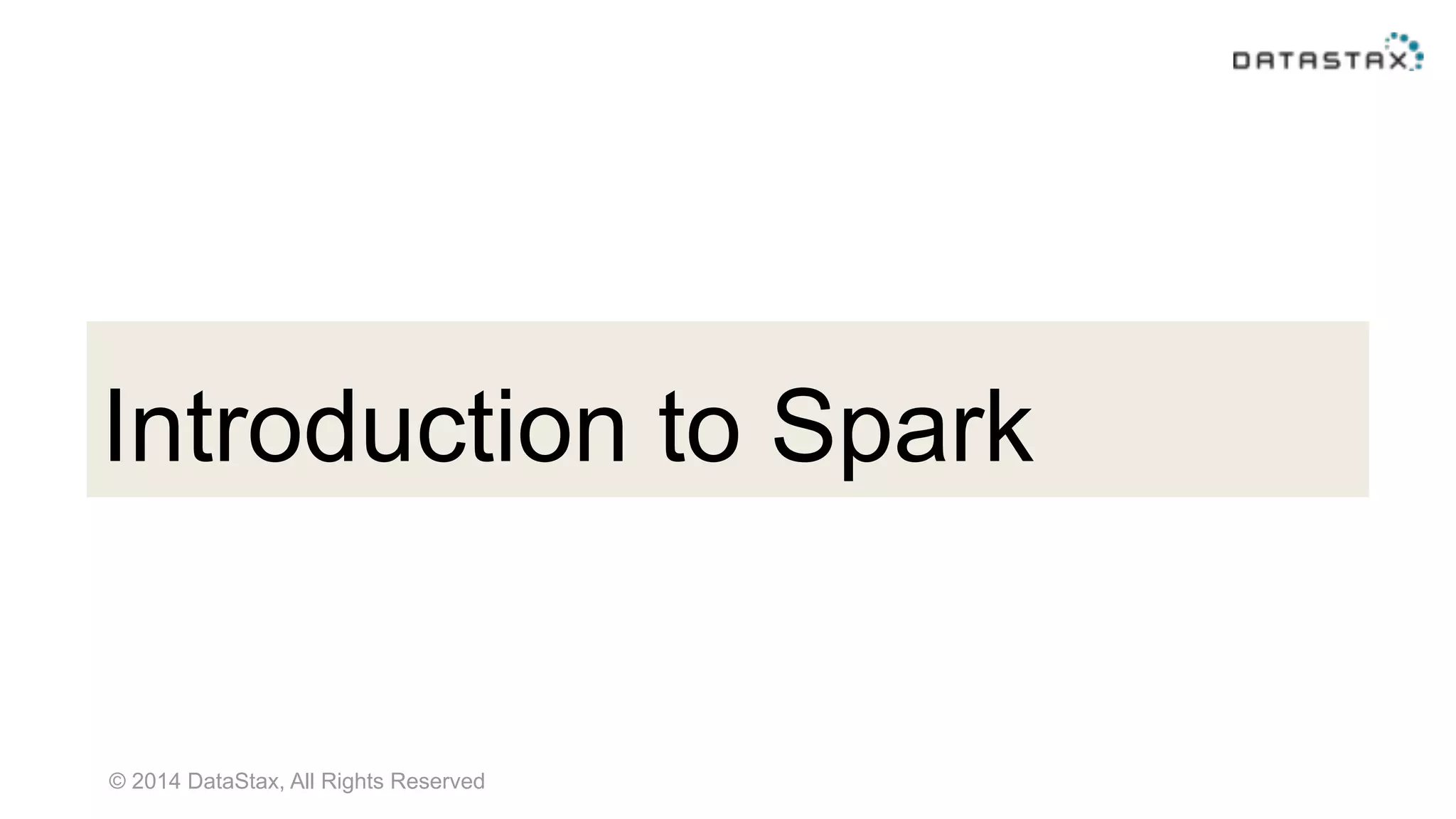 © 2014 DataStax, All Rights Reserved
Introduction to Spark
 