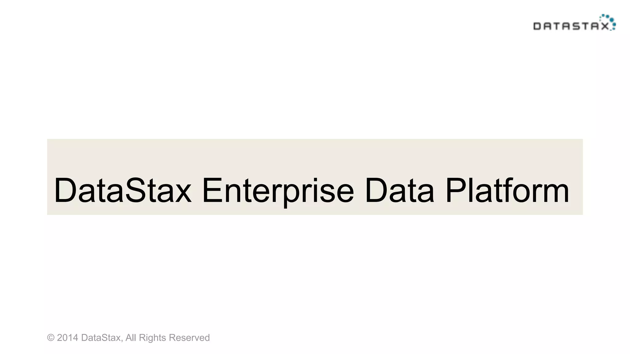 © 2014 DataStax, All Rights Reserved
DataStax Enterprise Data Platform
 
