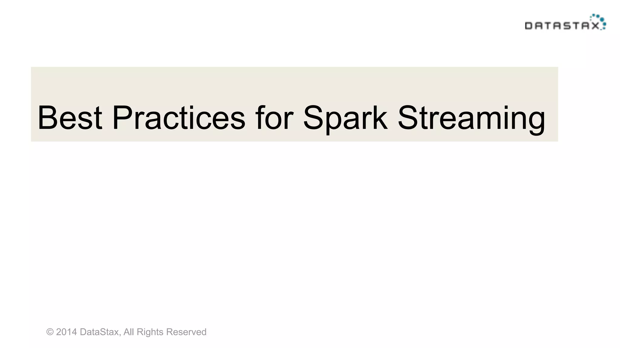 © 2014 DataStax, All Rights Reserved
Best Practices for Spark Streaming
 