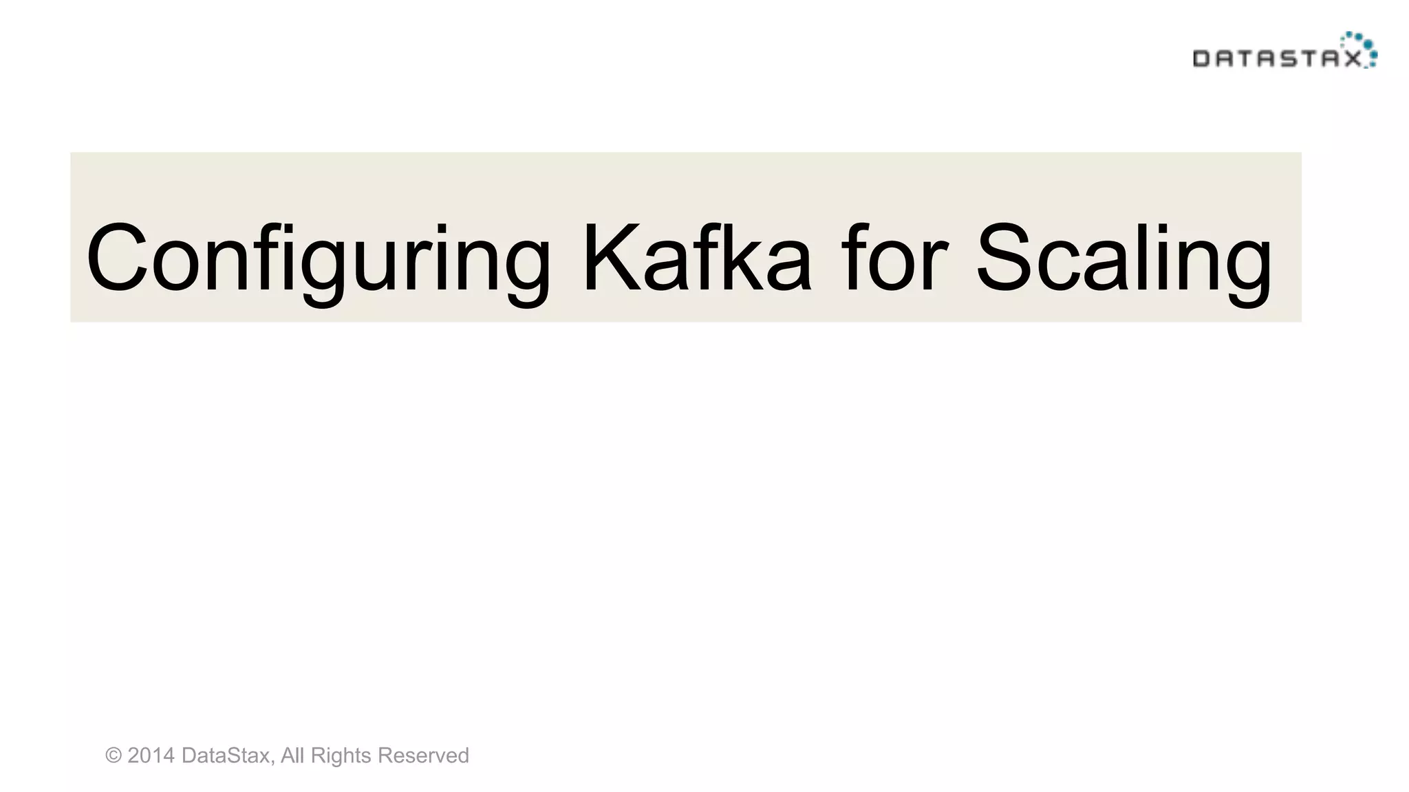 © 2014 DataStax, All Rights Reserved
Configuring Kafka for Scaling
 