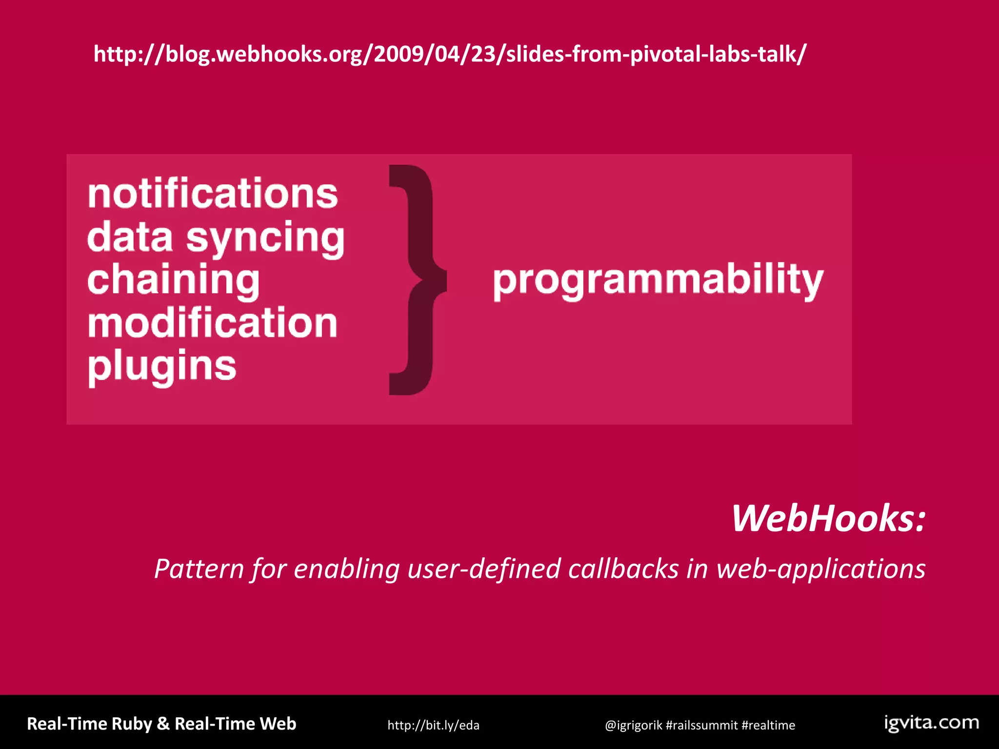 http://blog.webhooks.org/2009/04/23/slides-from-pivotal-labs-talk/WebHooks:Pattern for enabling user-defined callbacks in web-applications