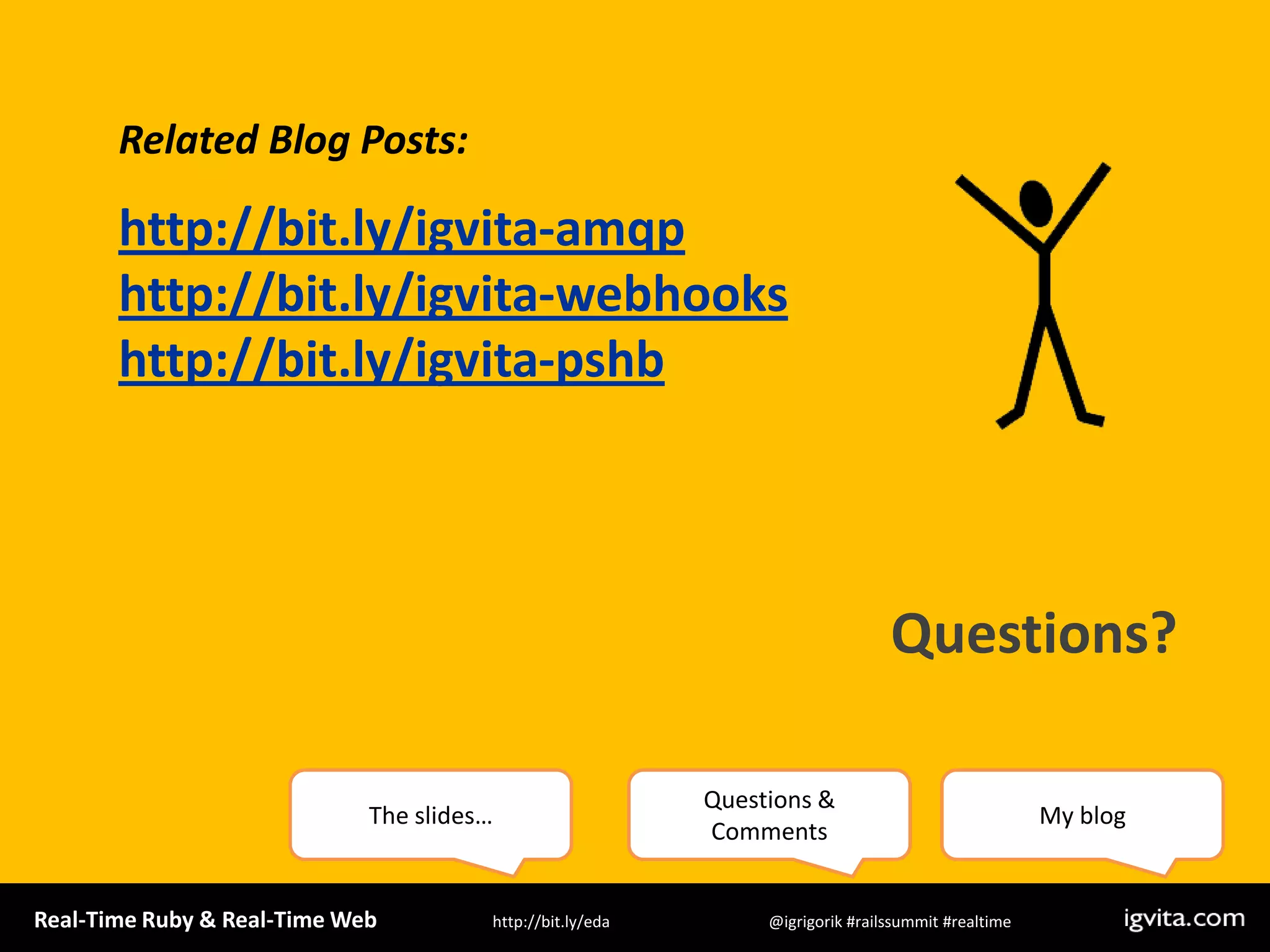 Related Blog Posts:http://bit.ly/igvita-amqphttp://bit.ly/igvita-webhookshttp://bit.ly/igvita-pshbQuestions?The slides…Questions & CommentsMy blog