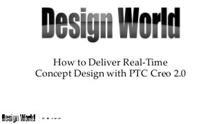 How  to  Deliver  Real-­‐‑Time    
Concept  Design  with  PTC  Creo  2.0	

 