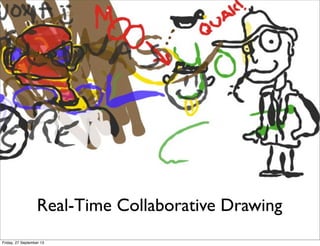 Real-Time Collaborative Drawing
Friday, 27 September 13
 