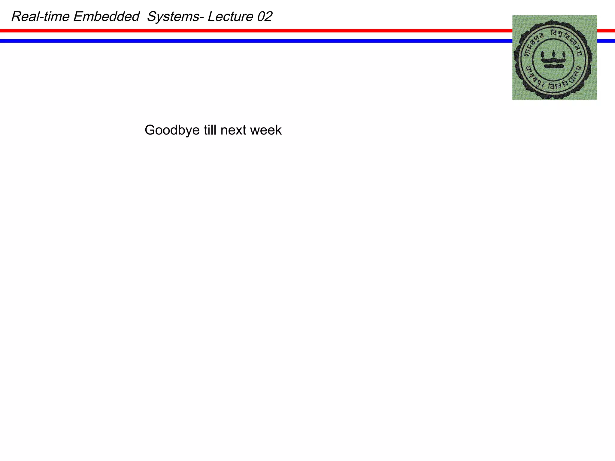Real-time Embedded  Systems- Lecture 02 Goodbye till next week 