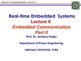 Real-time Embedded  Systems Lecture 6  Embedded Communication Part II Prof. Dr. Amitava Gupta Department of Power Engineering Jadavpur University, India Real-time  Embedded Systems- Lecture 07 