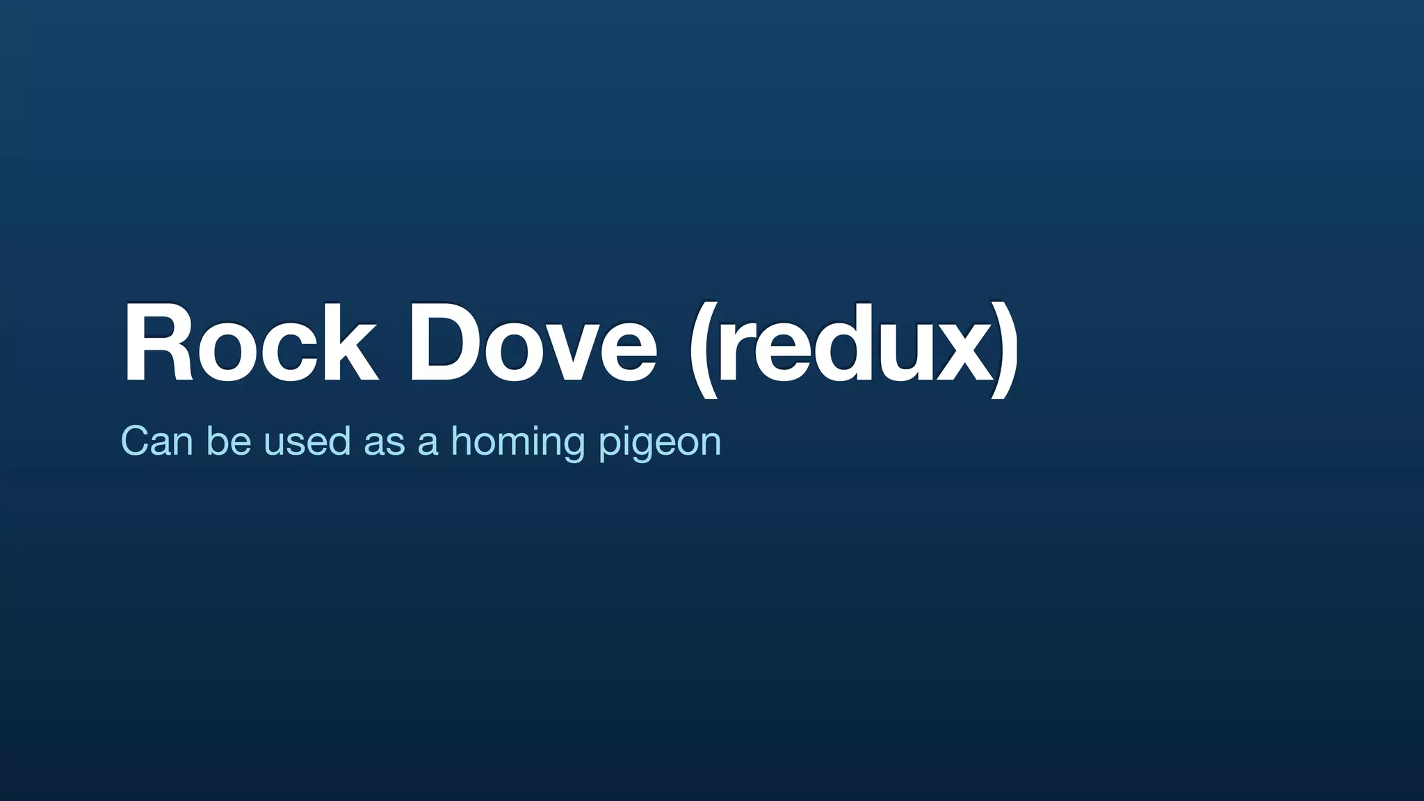 Rock Dove (redux)
Can be used as a homing pigeon
 