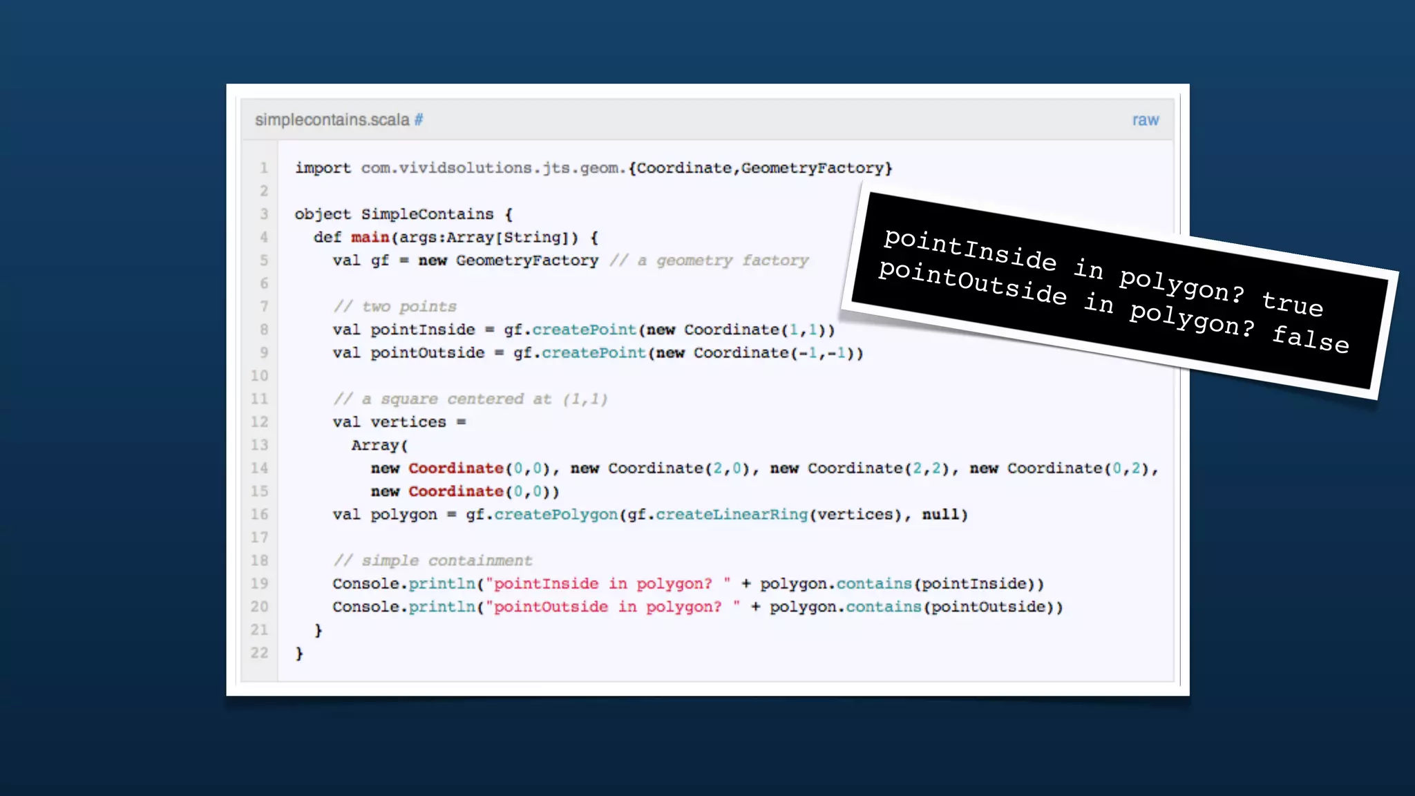 point
      Insid
point       e in
      Outsi       polyg
            de in       on? t
                   polyg      rue
                         on? f
                               alse
 