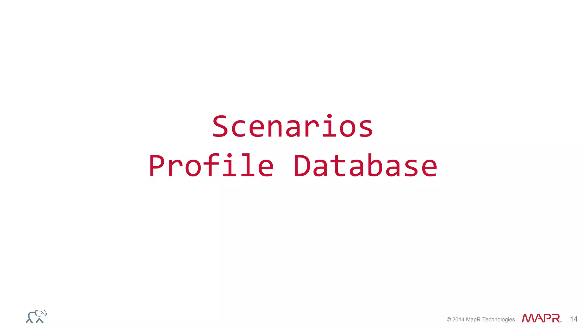 © 2014 MapR Technologies 14
Scenarios
Profile Database
 