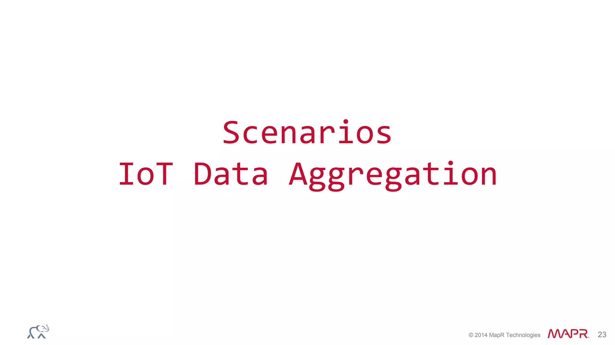 © 2014 MapR Technologies 23
Scenarios
IoT Data Aggregation
 