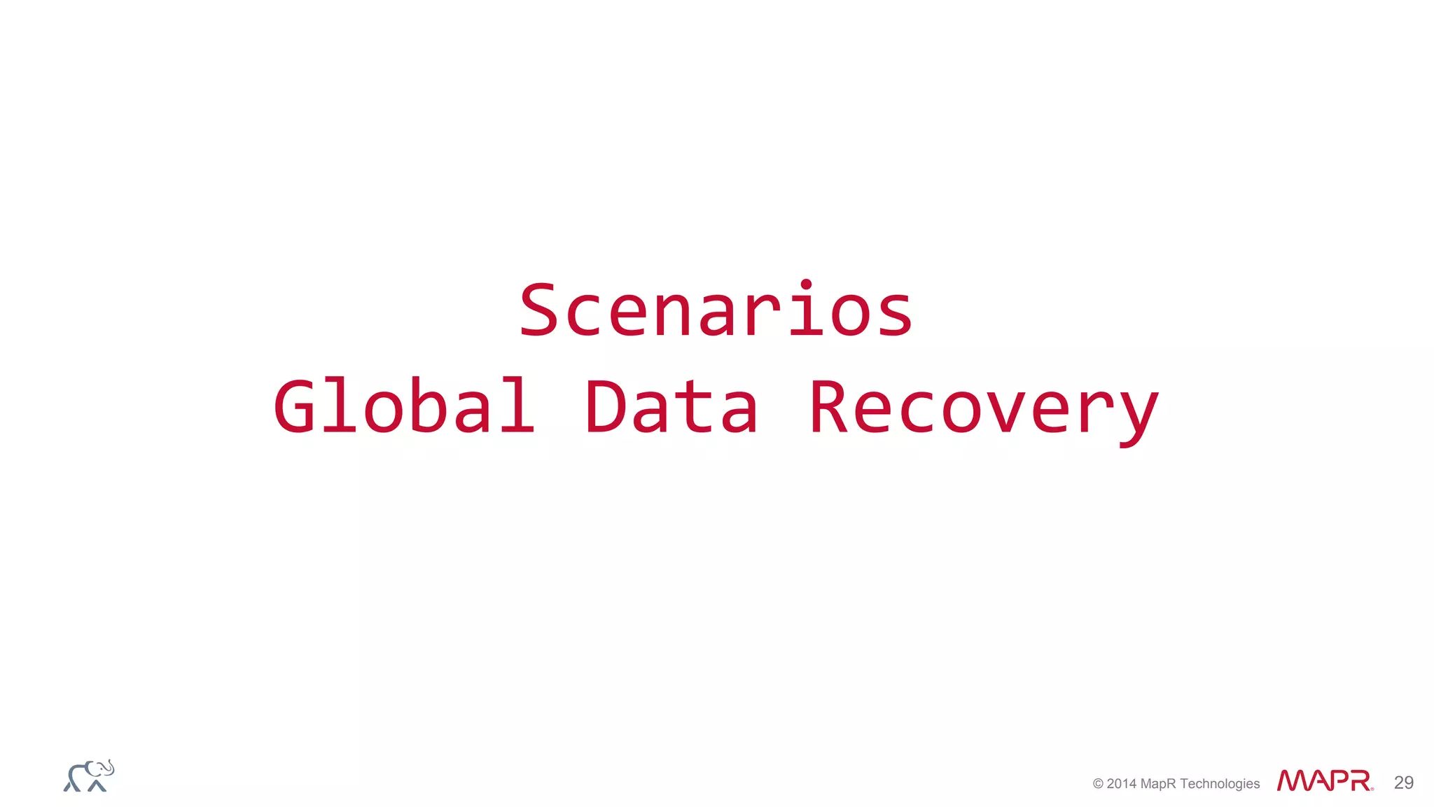 © 2014 MapR Technologies 29
Scenarios
Global Data Recovery
 