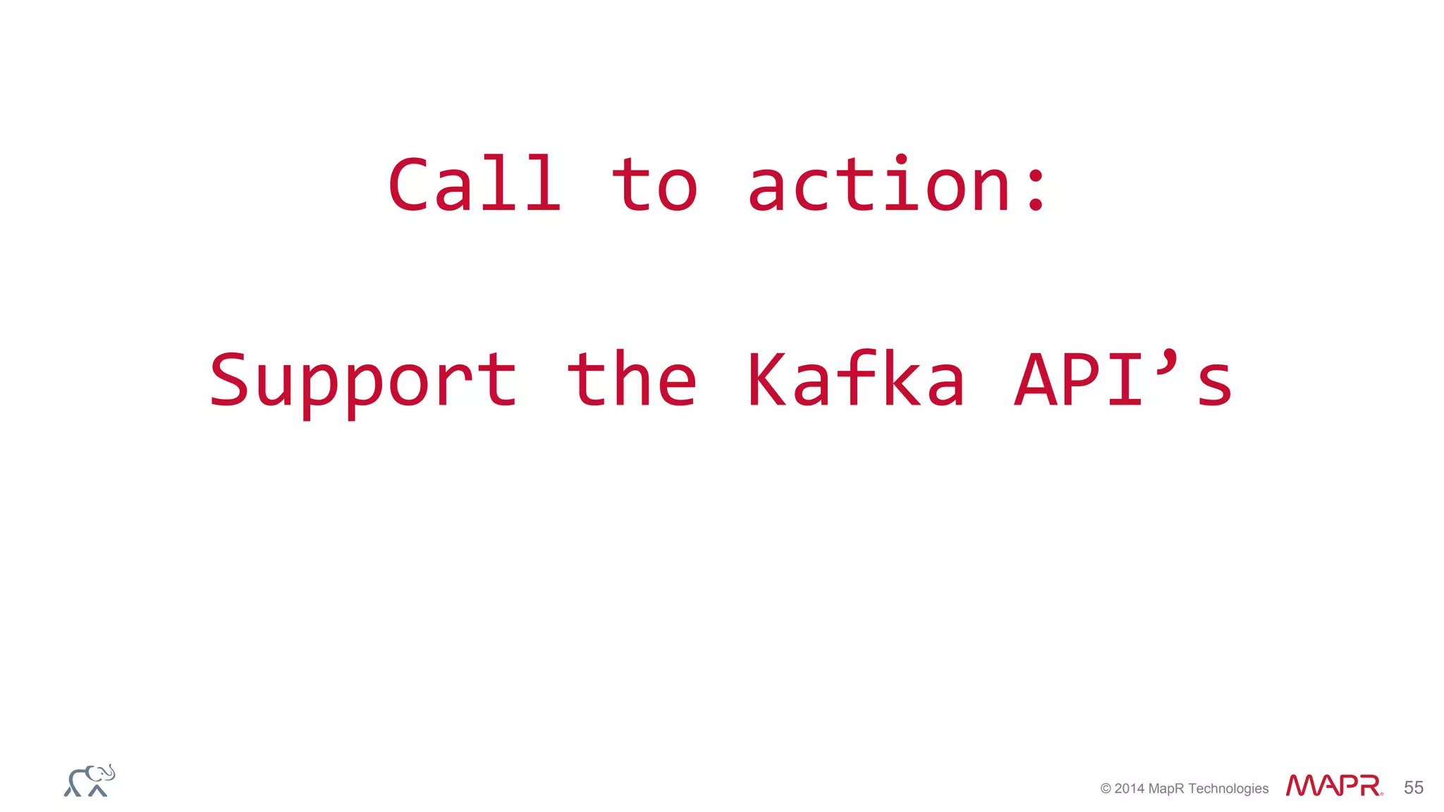 © 2014 MapR Technologies 55
Call to action:
Support the Kafka API’s
 