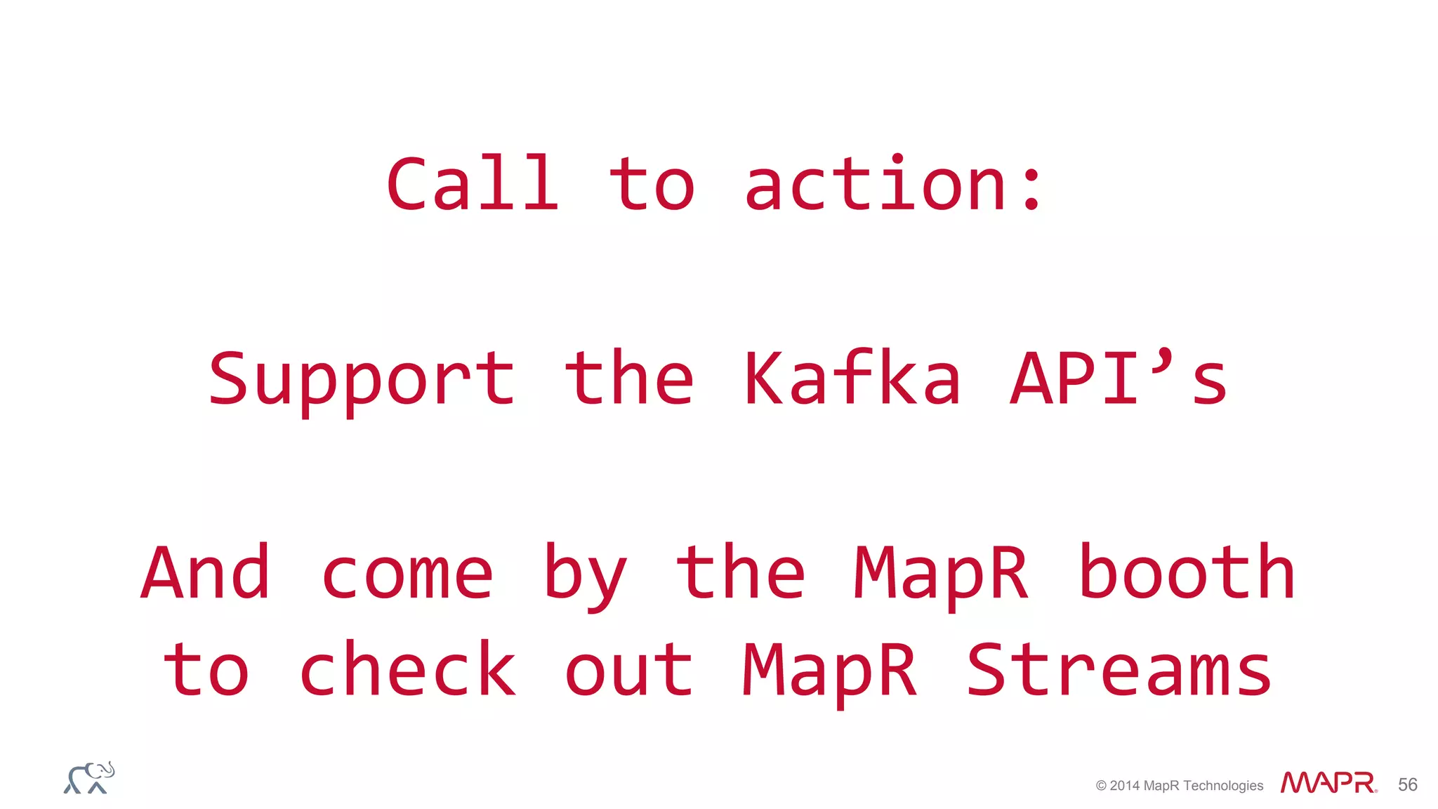 © 2014 MapR Technologies 56
Call to action:
Support the Kafka API’s
And come by the MapR booth
to check out MapR Streams
 