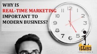 WHY IS
REAL-TIME MARKETING
IMPORTANT TO
MODERN BUSINESS?
 