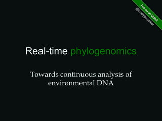 Real-time phylogenomics
Towards continuous analysis of
environmental DNA
 