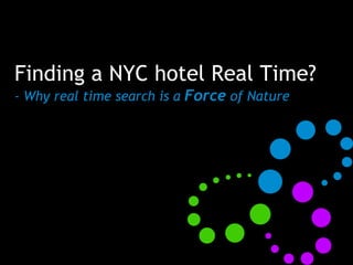Finding a NYC hotel Real Time? - Why real time search is a  Force  of Nature 
