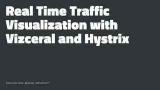 Real Time Traffic
Visualization with
Vizceral and Hystrix
Roberto Perez Alcolea - @rpalcolea - GR8ConfUS 2017
 