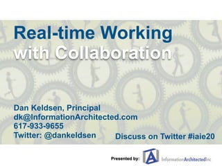 Real-time Working
with Collaboration

Dan Keldsen, Principal
dk@InformationArchitected.com
617-933-9655
Twitter: @dankeldsen    Discuss on Twitter #iaie20

                        Presented by:
 