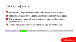 SSL сертификаты
Часто по HTTPS работает не весь сайт, а отдельные разделы
Проэкспайрившийся SSL сертификат можно заметить не сразу
При этом закрыты наиболее критичные разделы (корзина,
авторизация и т.п.)
Теряем позиции в поиске (говорят, Google любит HTTPS)
 
