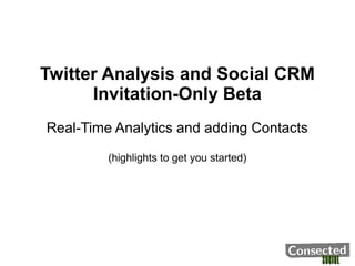 SocialSocial
Twitter Analysis and Social CRM
Invitation-Only Beta
Real-Time Analytics and adding Contacts
(highlights to get you started)
 