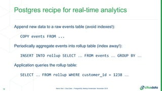 Marco Slot | Citus Data | PostgreSQL Meetup Amsterdam: November 2018
Append new data to a raw events table (avoid indexes!...