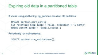Marco Slot | Citus Data | PostgreSQL Meetup Amsterdam: November 2018
If you’re using partitioning, pg_partman can drop old...