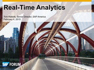 Real-Time Analytics
Tom Rabbitt, Senior Director, SAP America
February 4, 2015
 