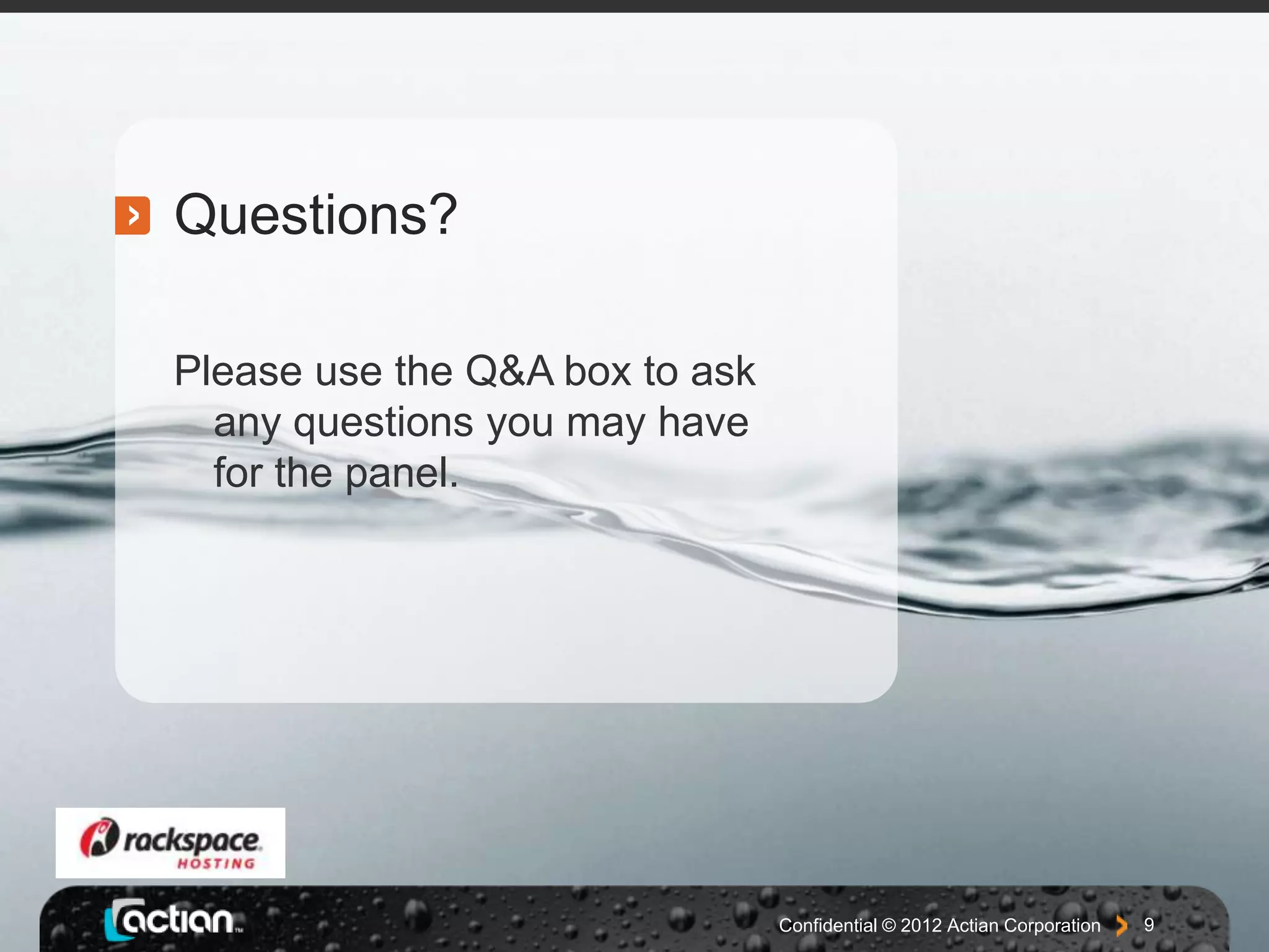 Questions?
Please use the Q&A box to ask
any questions you may have
for the panel.
Confidential © 2012 Actian Corporation 9