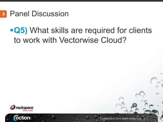 Panel Discussion

Q5) What skills are required for clients
 to work with Vectorwise Cloud?




                          Confidential © 2012 Actian Corporation   7
 