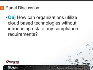 Panel Discussion

Q6) How can organizations utilize
 cloud based technologies without
 introducing risk to any compliance
 requirements?




                        Confidential © 2012 Actian Corporation   8
 