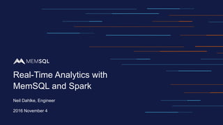 Neil Dahlke, Engineer
2016 November 4
Real-Time Analytics with
MemSQL and Spark
 
