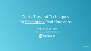 Tools, Tips and Techniques
for Developing Real-time Apps
PHIL @LEGGETTER
Head of Developer Relations
1 / 89
@leggetter
 
