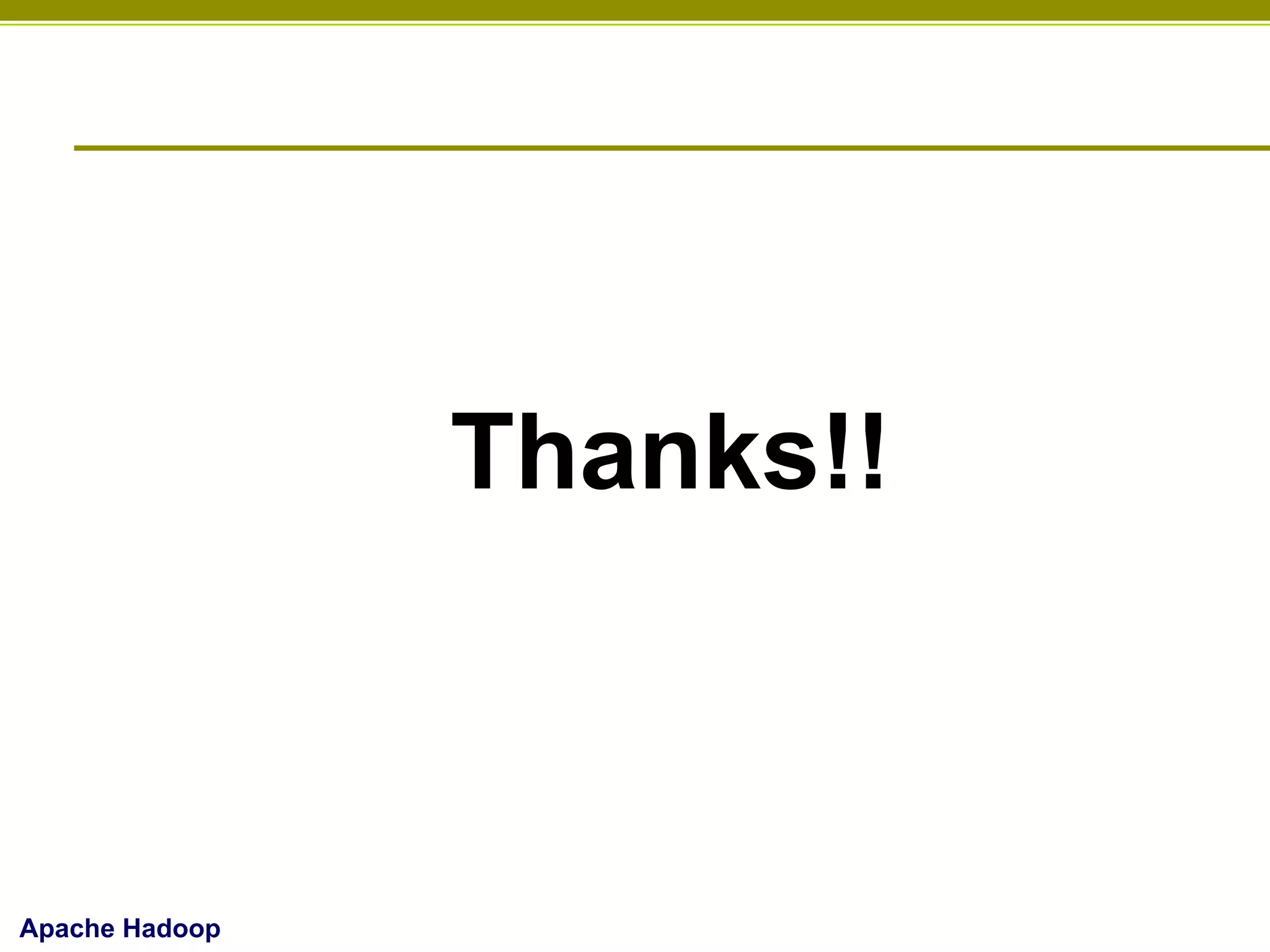 Thanks!!

Apache Hadoop

 