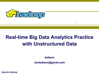 Real-time Big Data Analytics Practice
with Unstructured Data
tedwon
iamtedwon@gmail.com

Apache Hadoop

 