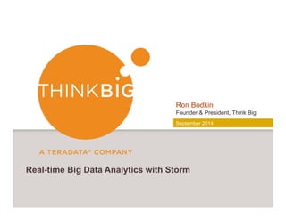 Ron Bodkin 
Founder & President, Think Big 
September 2014 
Real-time Big Data Analytics with Storm 
 