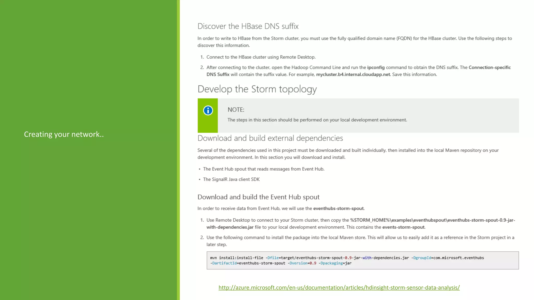 Setting up your
cluster and
virtual network
Creating your network..
http://azure.microsoft.com/en-us/documentation/articles/hdinsight-storm-sensor-data-analysis/
 