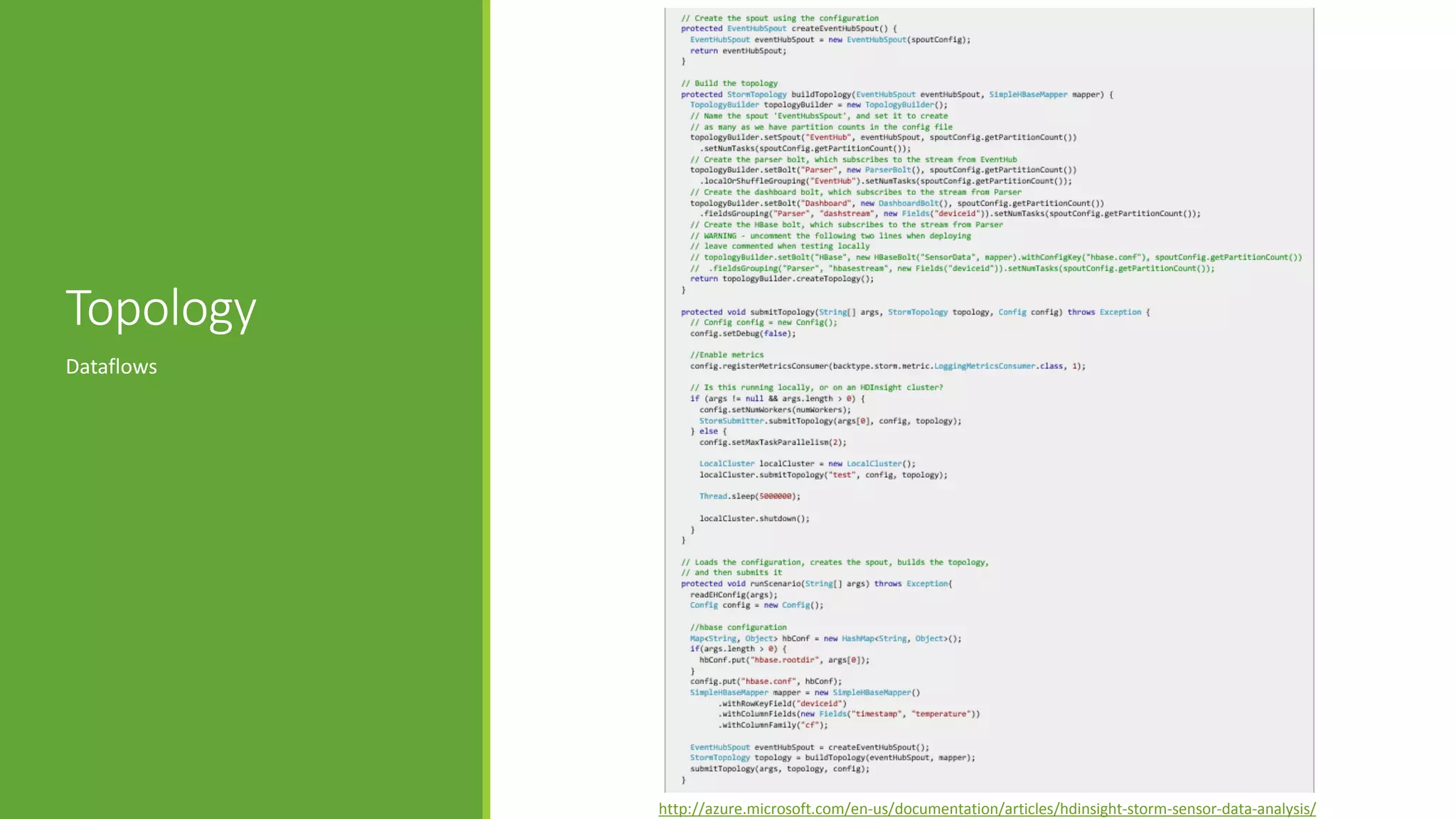 Topology
Dataflows
http://azure.microsoft.com/en-us/documentation/articles/hdinsight-storm-sensor-data-analysis/
 