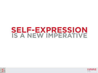 SELF-EXPRESSION
IS A NEW IMPERATIVE
 