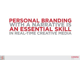 PERSONAL BRANDING
WITH A NARRATIVE IS
AN ESSENTIAL SKILL
IN REAL-TIME CREATIVE MEDIA
 